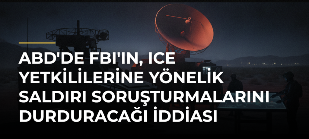 ABD’de FBI’ın, ICE Yetkililerine Yönelik Saldırı Soruşturmalarını Durduracağı İddiası