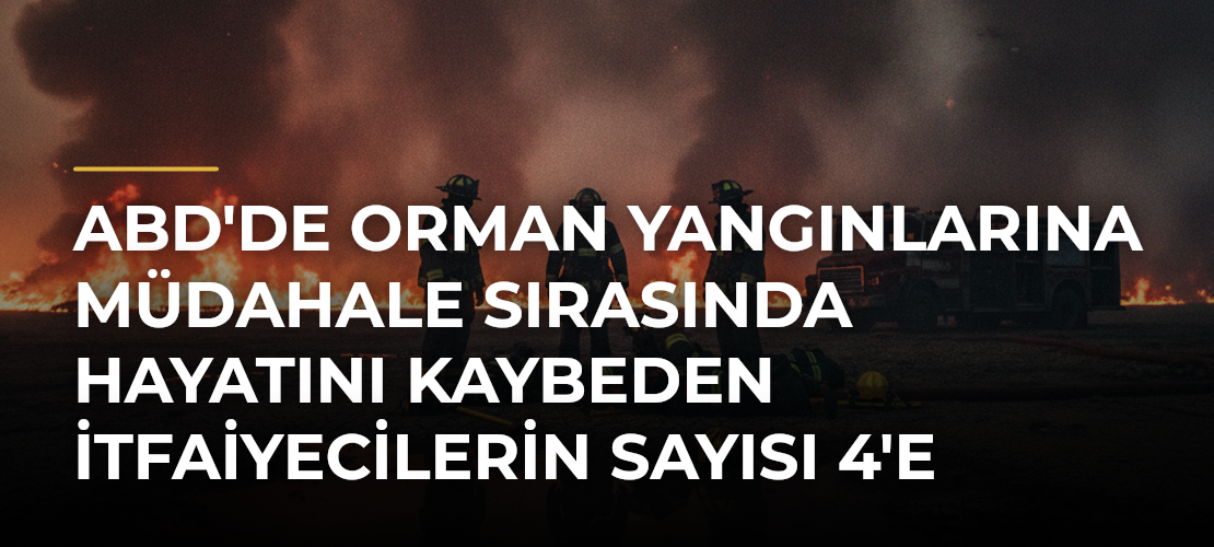 ABD'de orman yangınlarına müdahale sırasında hayatını kaybeden itfaiyecilerin sayısı 4'e yükseldi - Mirat Haber