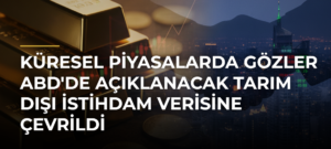 Küresel piyasalarda gözler ABD’de açıklanacak tarım dışı istihdam verisine çevrildi