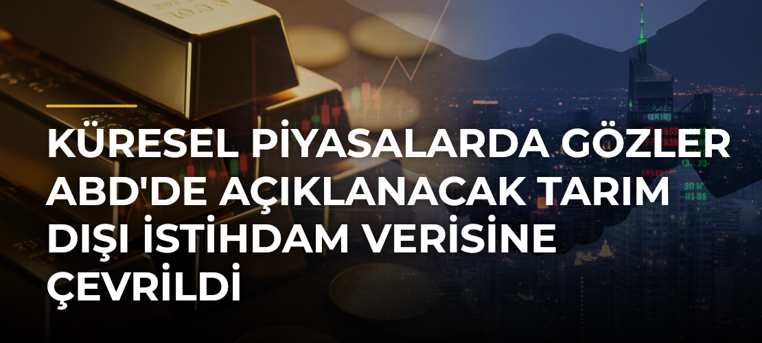 Küresel piyasalarda gözler ABD'de açıklanacak tarım dışı istihdam verisine çevrildi - Mirat Haber