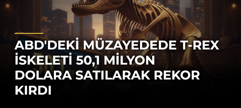 ABD’deki müzayedede T-rex iskeleti 50,1 milyon dolara satılarak rekor kırdı