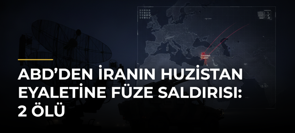 ABD’den İranın Huzistan Eyaletine Füze Saldırısı: 2 Ölü