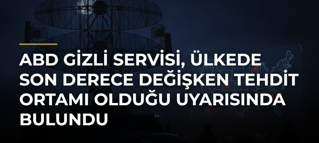 ABD Gizli Servisi, ülkede son derece değişken tehdit ortamı olduğu uyarısında bulundu