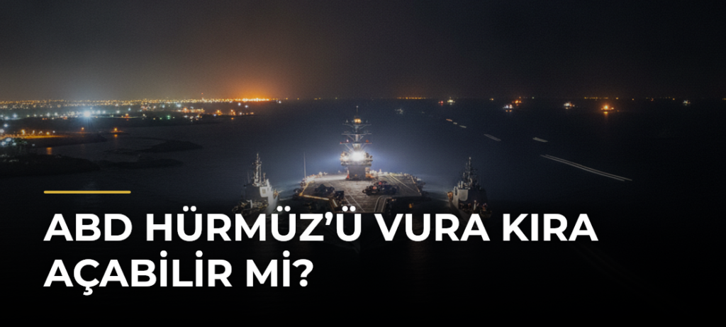 ABD Hürmüz’ü Vura Kıra Açabilir Mi?