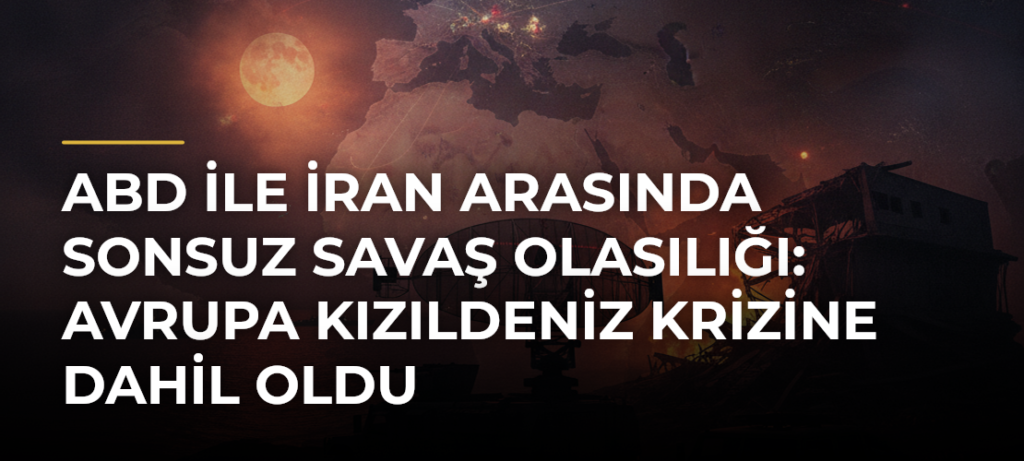 ABD ile İran arasında sonsuz savaş olasılığı: Avrupa Kızıldeniz krizine dahil oldu