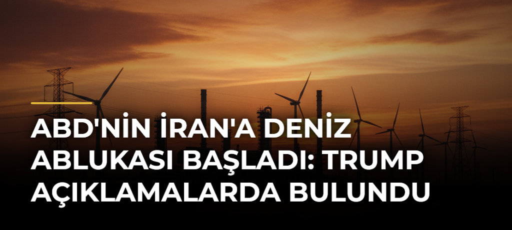 ABD’nin İran’a Deniz Ablukası Başladı: Trump Açıklamalarda Bulundu