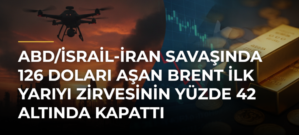 ABD/İsrail-İran savaşında 126 doları aşan Brent ilk yarıyı zirvesinin yüzde 42 altında kapattı
