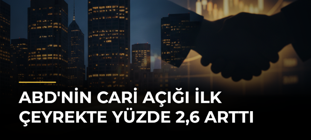 ABD’nin cari açığı ilk çeyrekte yüzde 2,6 arttı
