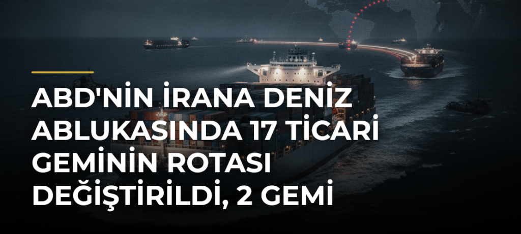 ABD’nin İrana Deniz Ablukasında 17 Ticari Geminin Rotası Değiştirildi, 2 Gemi Hizmet Dışı Bırakıldı
