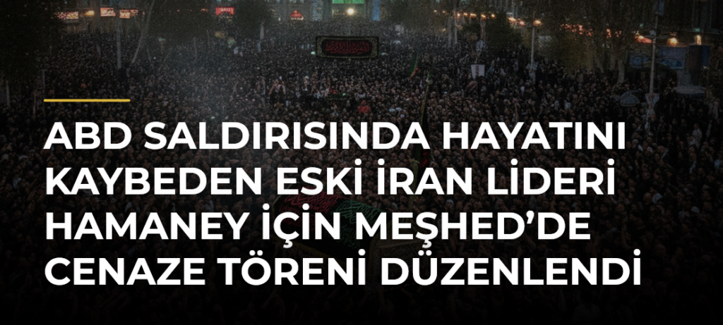 ABD saldırısında hayatını kaybeden eski İran lideri Hamaney için Meşhed’de cenaze töreni düzenlendi