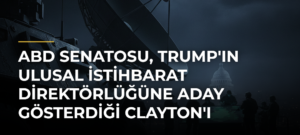 ABD Senatosu, Trump’ın Ulusal İstihbarat Direktörlüğüne Aday Gösterdiği Clayton’ı Onayladı