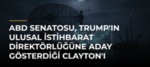 ABD Senatosu, Trump’ın Ulusal İstihbarat Direktörlüğüne Aday Gösterdiği Clayton’ı Onayladı
