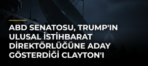ABD Senatosu, Trump’ın Ulusal İstihbarat Direktörlüğüne Aday Gösterdiği Clayton’ı Onayladı