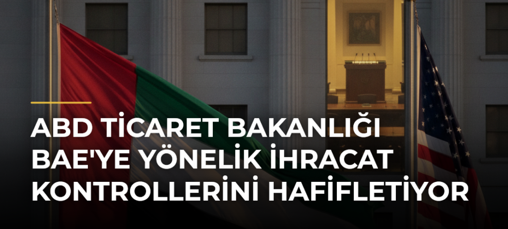 ABD Ticaret Bakanlığı BAE’ye Yönelik İhracat Kontrollerini Hafifletiyor