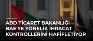 ABD Ticaret Bakanlığı BAE’ye Yönelik İhracat Kontrollerini Hafifletiyor