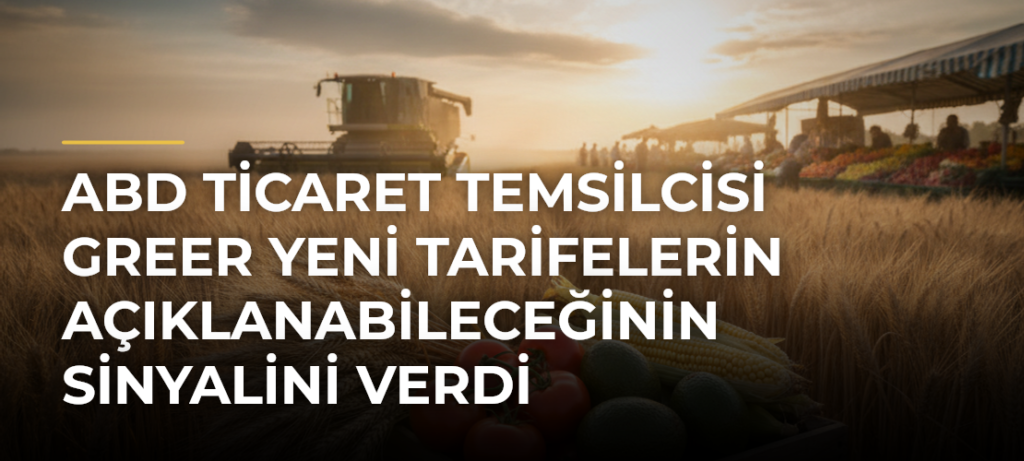 ABD Ticaret Temsilcisi Greer yeni tarifelerin açıklanabileceğinin sinyalini verdi