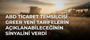 ABD Ticaret Temsilcisi Greer yeni tarifelerin açıklanabileceğinin sinyalini verdi