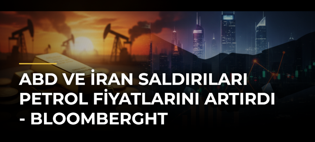 ABD ve İran saldırıları petrol fiyatlarını artırdı – Bloomberght