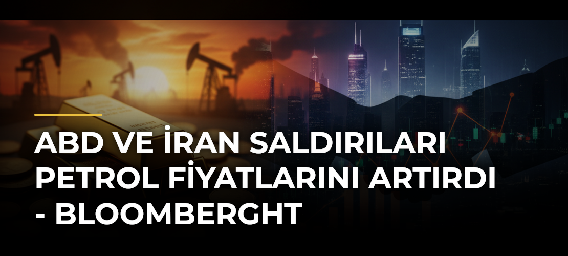 ABD ve İran saldırıları petrol fiyatlarını artırdı - Bloomberght