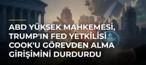 ABD Yüksek Mahkemesi, Trump’ın Fed Yetkilisi Cook’u Görevden Alma Girişimini Durdurdu