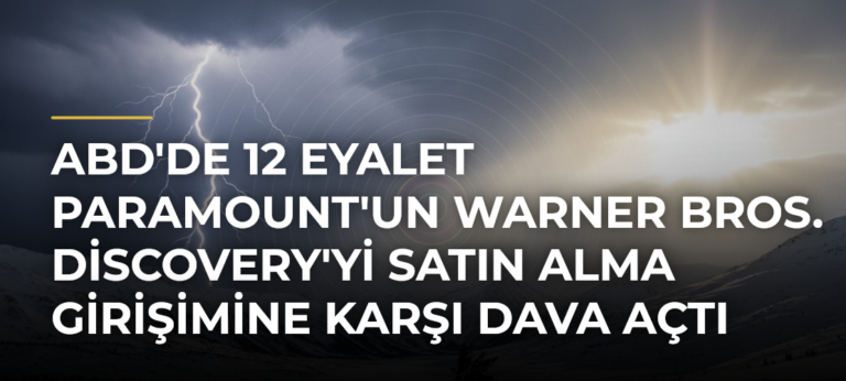ABD’de 12 eyalet Paramount’un Warner Bros. Discovery’yi satın alma girişimine karşı dava açtı
