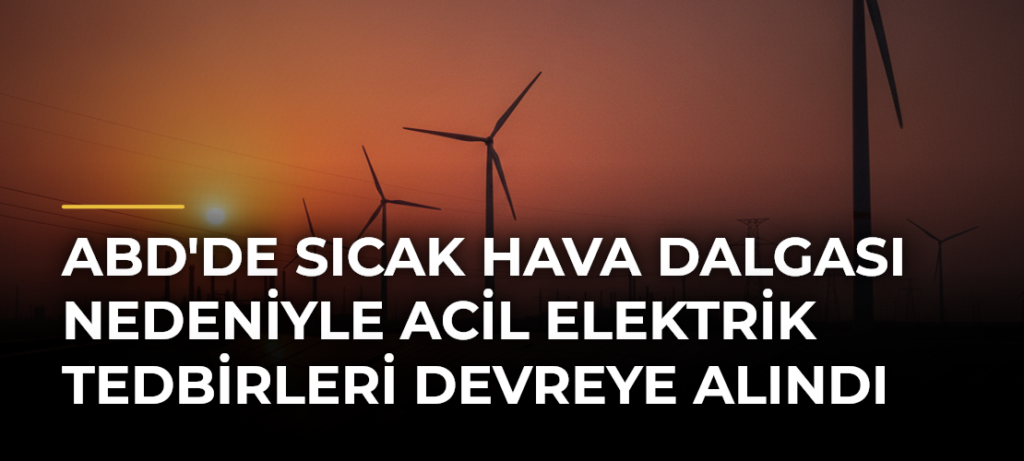 ABD’de sıcak hava dalgası nedeniyle acil elektrik tedbirleri devreye alındı