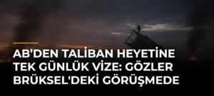 AB’den Taliban Heyetine Tek Günlük Vize: Gözler Brüksel’deki Görüşmede