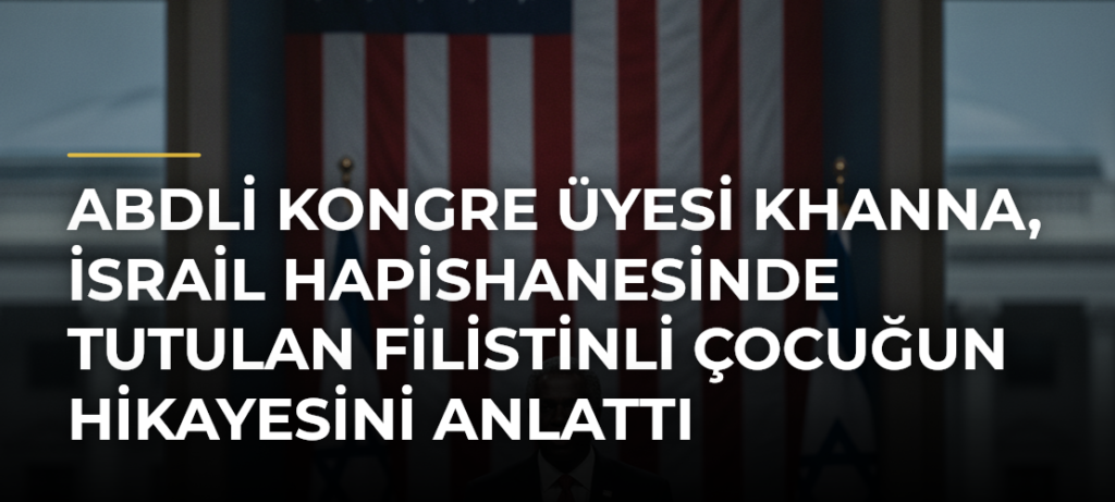 ABDli Kongre Üyesi Khanna, İsrail hapishanesinde tutulan Filistinli çocuğun hikayesini anlattı