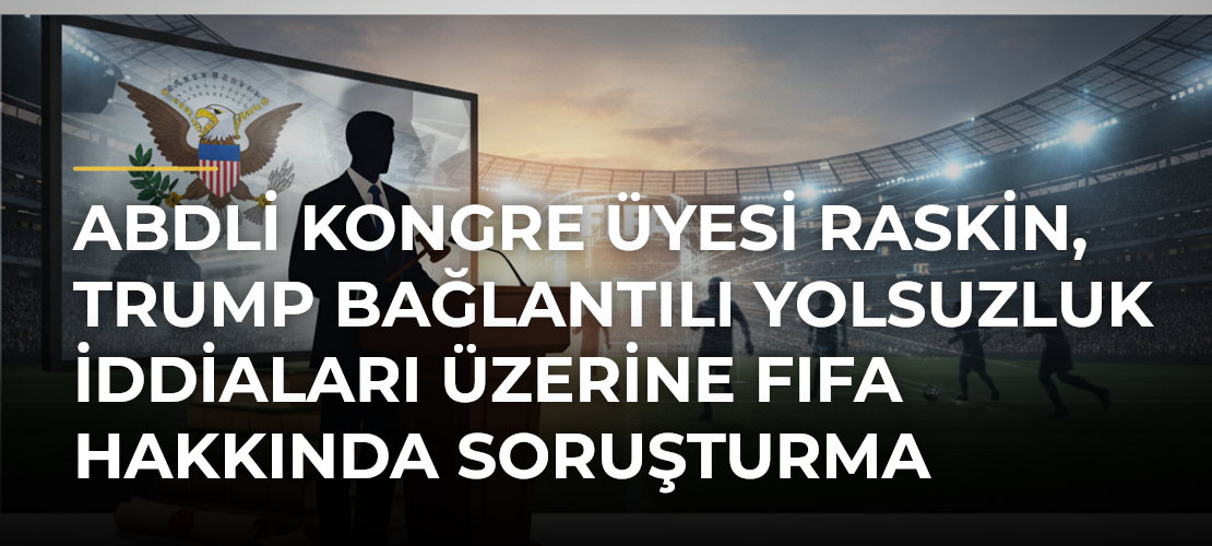 ABDli Kongre üyesi Raskin, Trump bağlantılı yolsuzluk iddiaları üzerine FIFA hakkında soruşturma başlattı - Mirat Haber