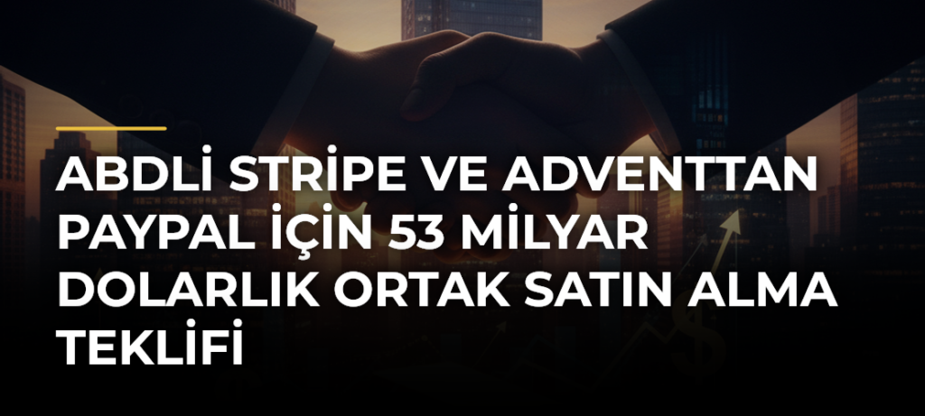 ABDli Stripe ve Adventtan PayPal için 53 milyar dolarlık ortak satın alma teklifi