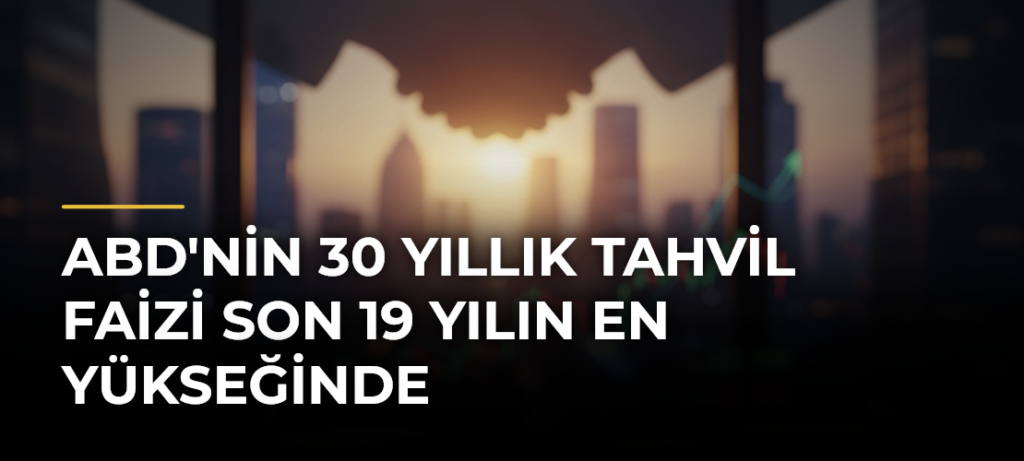 ABD’nin 30 Yıllık Tahvil Faizi Son 19 Yılın En Yükseğinde