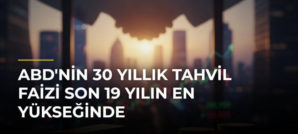 ABD’nin 30 Yıllık Tahvil Faizi Son 19 Yılın En Yükseğinde