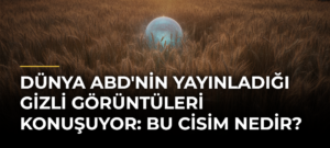Dünya ABD’nin Yayınladığı Gizli Görüntüleri Konuşuyor: Bu Cisim Nedir?