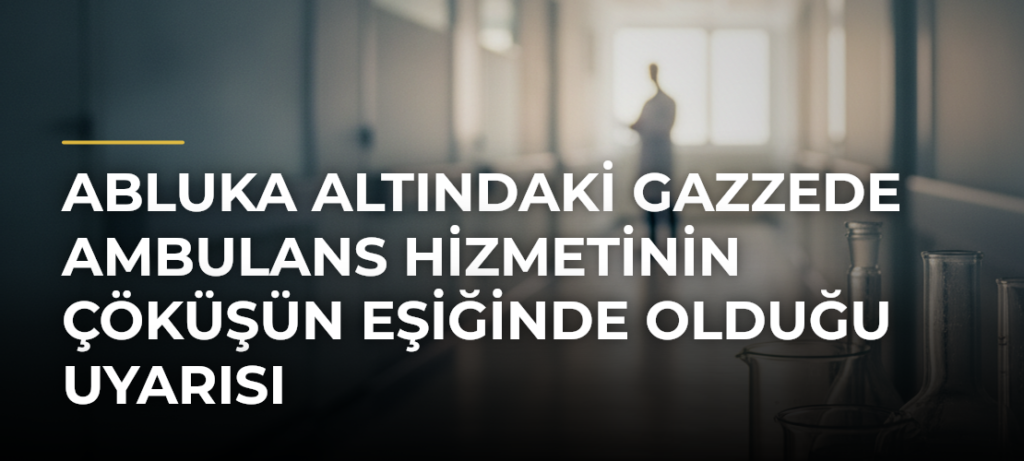 Abluka altındaki Gazzede ambulans hizmetinin çöküşün eşiğinde olduğu uyarısı