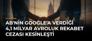 AB’nin Google’a verdiği 4,1 milyar avroluk rekabet cezası kesinleşti
