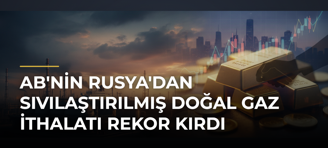 AB'nin Rusya'dan sıvılaştırılmış doğal gaz ithalatı rekor kırdı