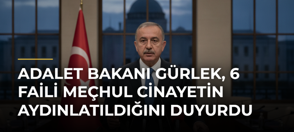 Adalet Bakanı Gürlek, 6 faili meçhul cinayetin aydınlatıldığını duyurdu
