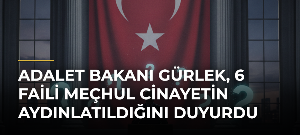 Adalet Bakanı Gürlek, 6 faili meçhul cinayetin aydınlatıldığını duyurdu
