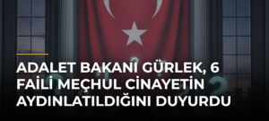Adalet Bakanı Gürlek, 6 faili meçhul cinayetin aydınlatıldığını duyurdu