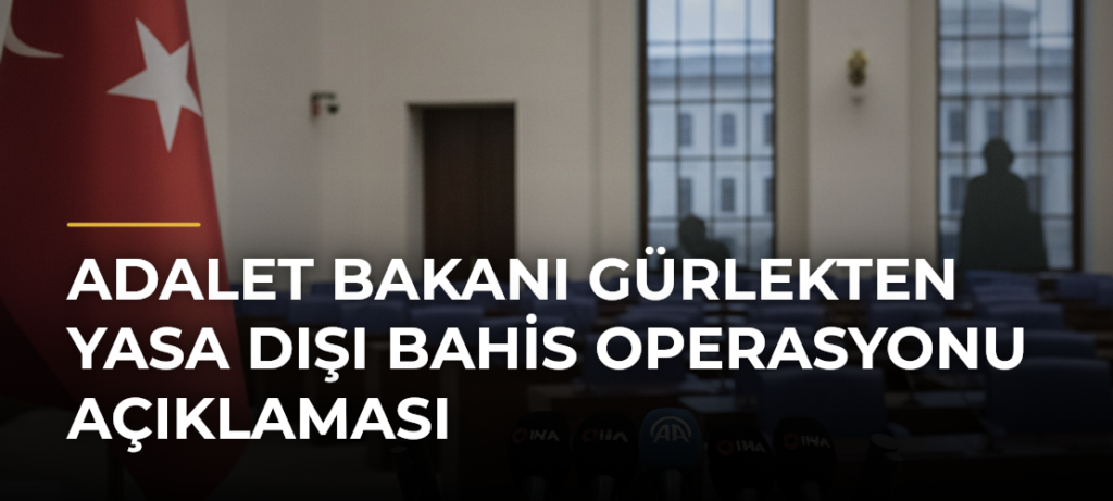 Adalet Bakanı Gürlekten yasa dışı bahis operasyonu açıklaması