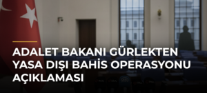 Adalet Bakanı Gürlekten yasa dışı bahis operasyonu açıklaması