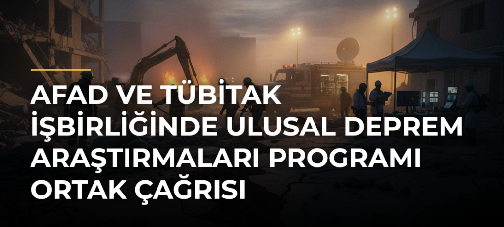 AFAD ve TÜBİTAK İşbirliğinde Ulusal Deprem Araştırmaları Programı Ortak Çağrısı