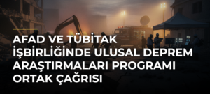 AFAD ve TÜBİTAK İşbirliğinde Ulusal Deprem Araştırmaları Programı Ortak Çağrısı