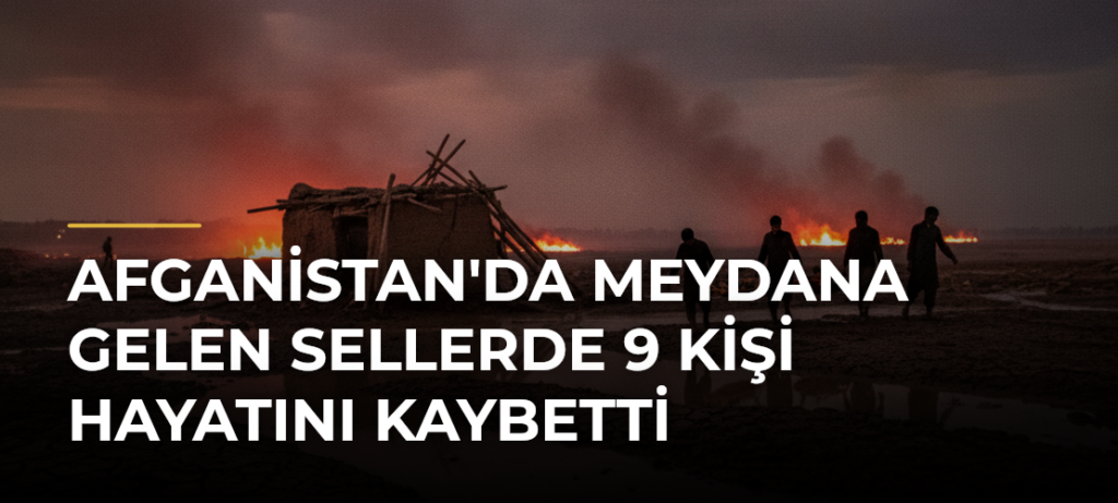 Afganistan’da Meydana Gelen Sellerde 9 Kişi Hayatını Kaybetti