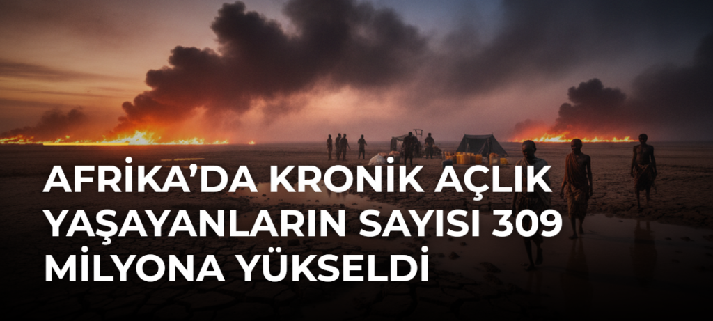Afrika’da kronik açlık yaşayanların sayısı 309 milyona yükseldi