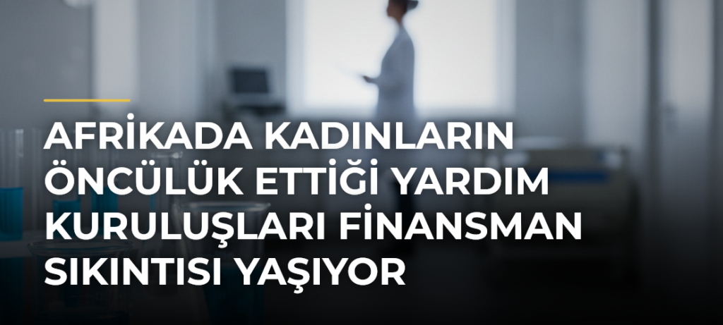 Afrikada Kadınların Öncülük Ettiği Yardım Kuruluşları Finansman Sıkıntısı Yaşıyor
