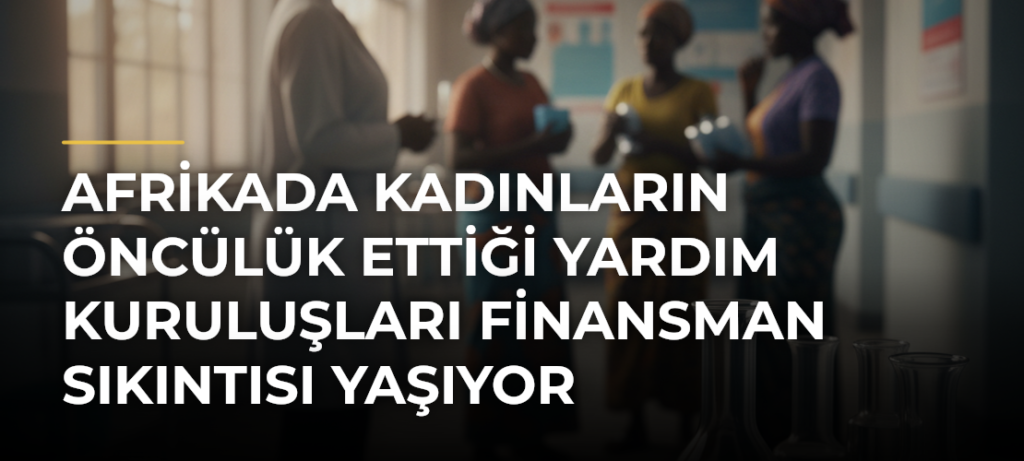 Afrikada Kadınların Öncülük Ettiği Yardım Kuruluşları Finansman Sıkıntısı Yaşıyor