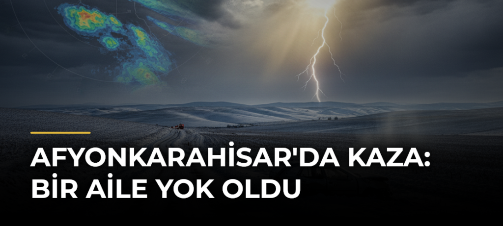 Afyonkarahisar’da Kaza: Bir Aile Yok Oldu