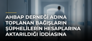 Ahbap Derneği adına toplanan bağışların şüphelilerin hesaplarına aktarıldığı iddiasına ilişkin 10 şüpheli adliyede