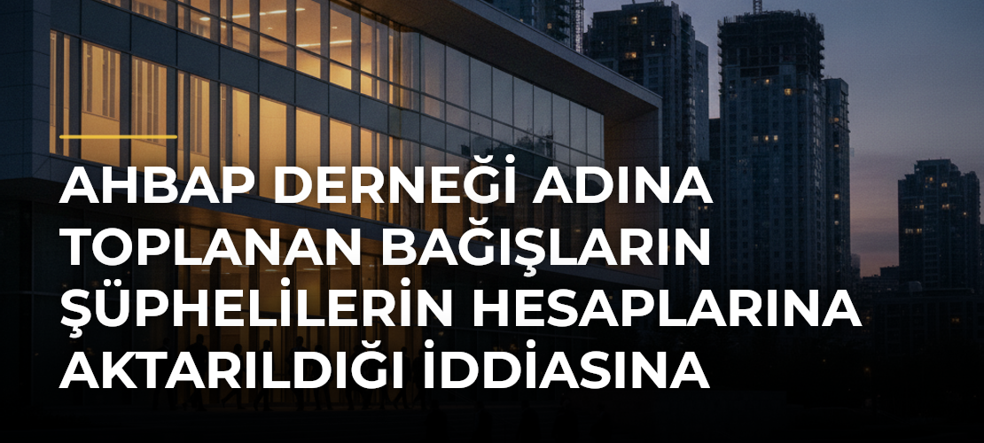 Ahbap Derneği adına toplanan bağışların şüphelilerin hesaplarına aktarıldığı iddiasına ilişkin 23 şüpheli adliyede - Mirat Haber